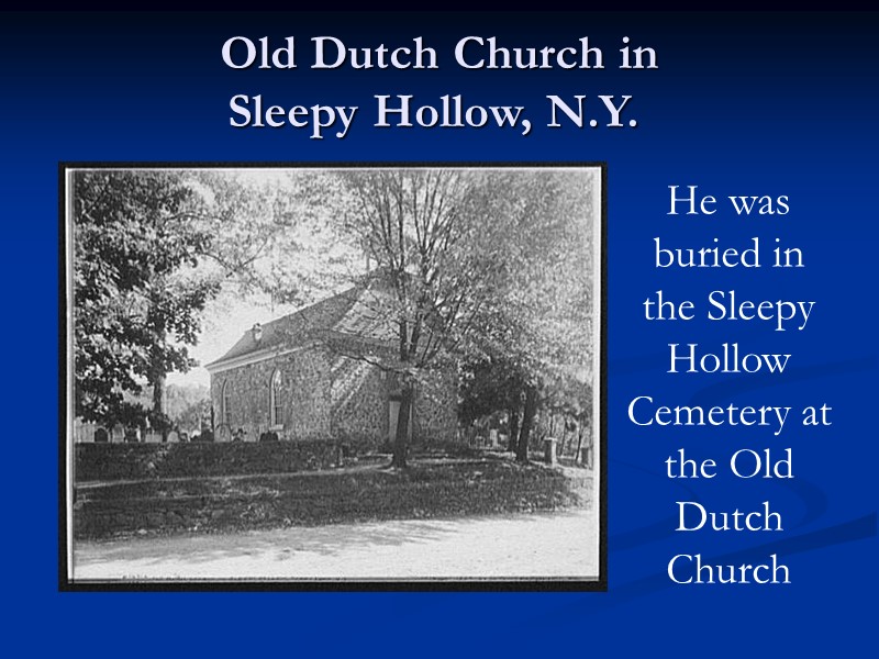 Old Dutch Church in  Sleepy Hollow, N.Y.  He was buried in the